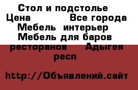 Стол и подстолье › Цена ­ 6 000 - Все города Мебель, интерьер » Мебель для баров, ресторанов   . Адыгея респ.